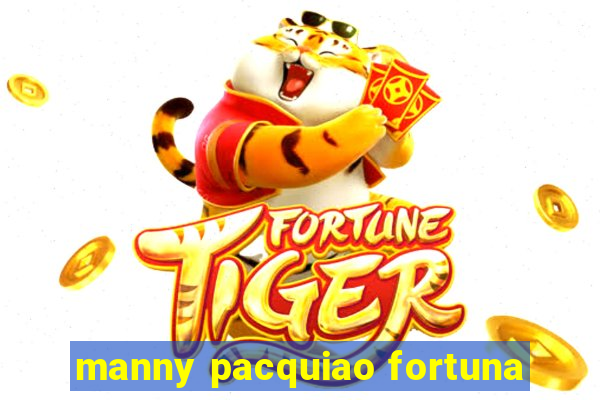 manny pacquiao fortuna